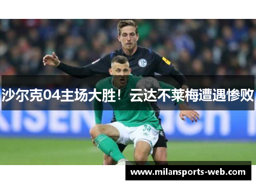 沙尔克04主场大胜！云达不莱梅遭遇惨败