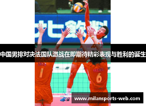 中国男排对决法国队激战在即期待精彩表现与胜利的诞生